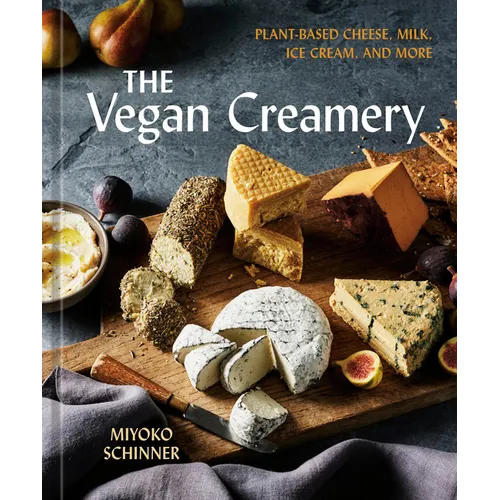 The Vegan Creamery: Plant-Based Cheese, Milk, Ice Cream, and More (a Cookbook) - Hardcover