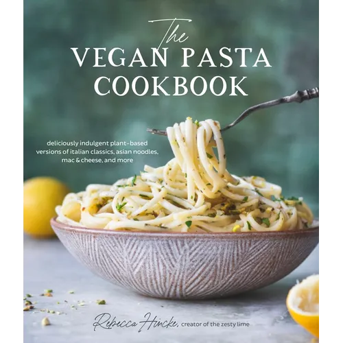 The Vegan Pasta Cookbook: Deliciously Indulgent Plant-Based Versions of Italian Classics, Asian Noodles, Mac & Cheese, and More - Paperback